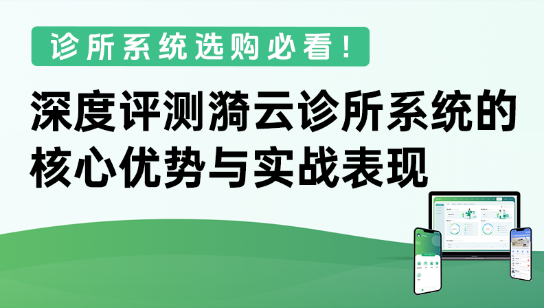 诊所系统选购必看！深度评测漪云诊所系统的核心优势与实战表现