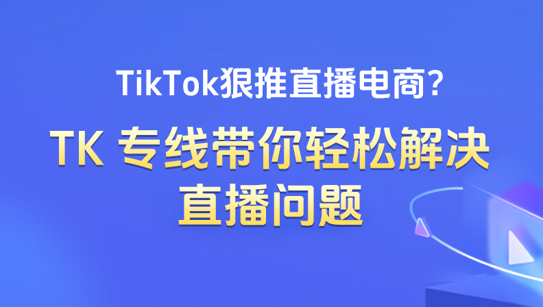 TikTok狠推直播电商？TK专线带你轻松解决直播问题