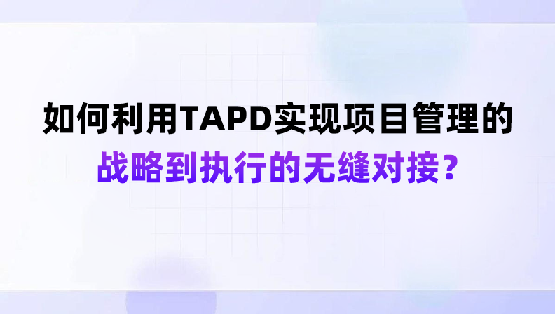   TAPD如何帮助企业在战略规划和执行之间实现无缝对接？