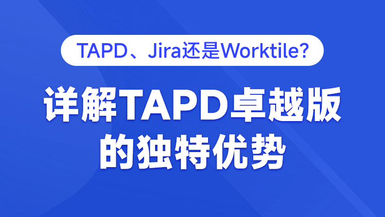 TAPD、Jira还是Worktile？详解TAPD卓越版的独特优势