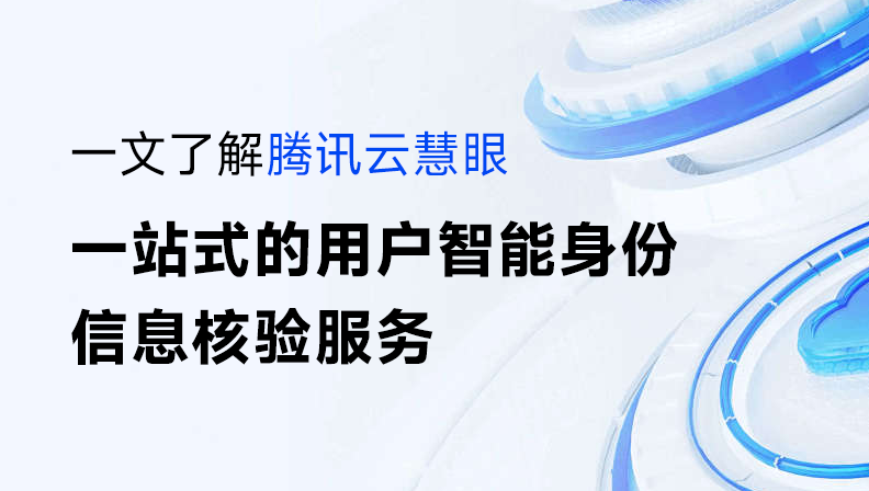 一文了解腾讯云慧眼，一站式的用户智能身份信息核验服务