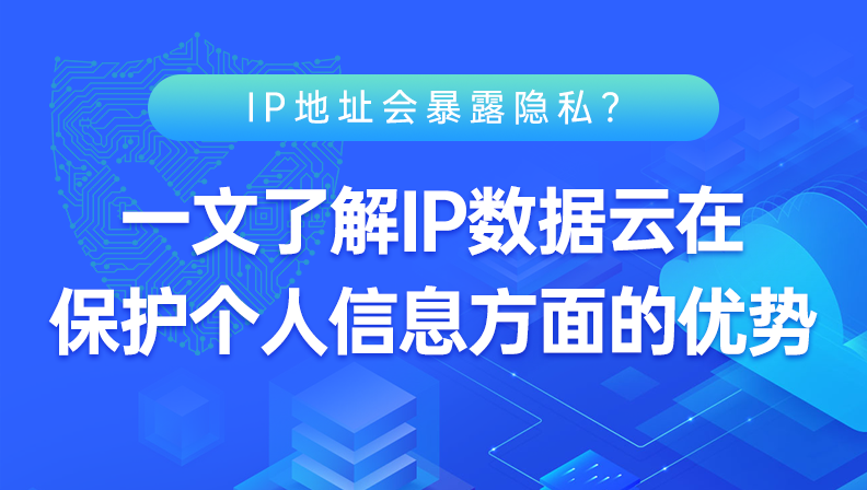 IP地址会暴露隐私？一文了解IP数据云在保护个人信息方面的优势