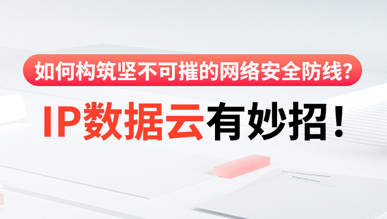 如何构筑坚不可摧的网络安全防线？IP数据云有妙招！