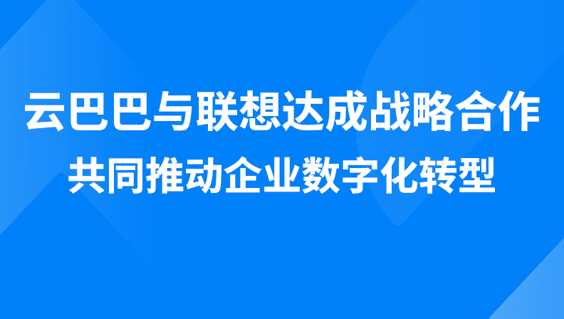 云巴巴与联想达成战略合作，共同推动企业数字化转型