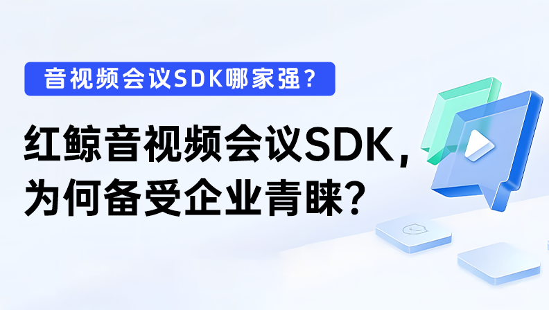 音视频会议SDK哪家强？红鲸音视频会议SDK，为何备受企业青睐？